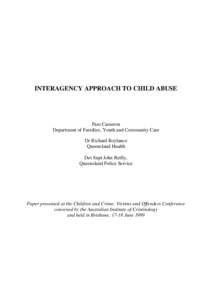 INTERAGENCY APPROACH TO CHILD ABUSE  Pam Cameron Department of Families, Youth and Community Care Dr Richard Roylance Queensland Health