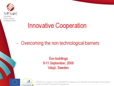 Innovative Cooperation - Overcoming the non technological barriers Eco-buildings 9-11 September, 2009 Växjö, Sweden