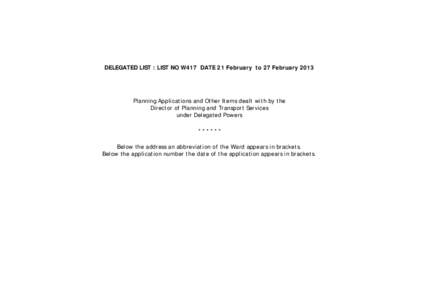 DELEGATED LIST : LIST NO W417 DATE 21 February to 27 FebruaryPlanning Applications and Other Items dealt with by the Director of Planning and Transport Services under Delegated Powers ******