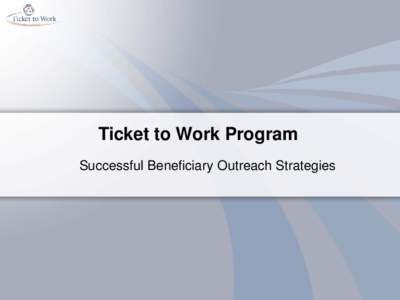 Ticket to Work Program Successful Beneficiary Outreach Strategies Course Objectives Content •