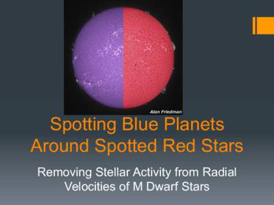 Spotting Blue Planets Around Spotted Red Stars Removing Stellar Activity from Radial Velocities of M Dwarf Stars  The Problem: Planet or Activity?