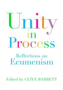 UNITY IN PROCESS; REFLECTIONS ON ECUMENISM “A jolly good read” – Cardinal Vincent Nichols “Probably the most helpful introductory book on Christian unity to have appeared for years… informative, wide-ranging, 