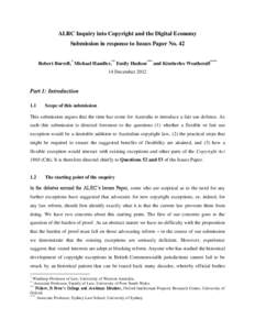 ALRC Inquiry into Copyright and the Digital Economy Submission in response to Issues Paper No. 42 Robert Burrell,* Michael Handler,** Emily Hudson*** and Kimberlee Weatherall**** 14 December[removed]Part 1: Introduction