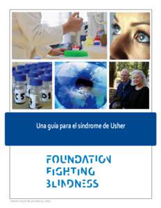 Una guía para el síndrome de Usher  WWW.FIGHTBLINDNESS.ORG La misión urgente de la Foundation Fighting Blindness (traducido como la Fundación para la Lucha Contra la Ceguera) es impulsar la investigación que
