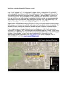 900 South Stormwater Wetland Treatment Facility  This autumn, the Salt Lake City Department of Public Utilities is redesigning the stormwater outflow along 900 South, between 900 West and the Jordan River. The project wi