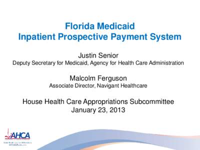 Florida Medicaid Inpatient Prospective Payment System Justin Senior Deputy Secretary for Medicaid, Agency for Health Care Administration  Malcolm Ferguson