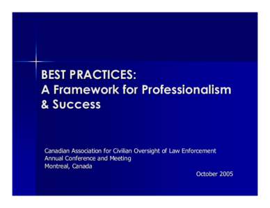 BEST PRACTICES: A Framework for Professionalism & Success Canadian Association for Civilian Oversight of Law Enforcement Annual Conference and Meeting