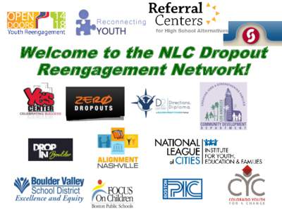 Welcome to the NLC Dropout Reengagement Network! Why a national reengagement network? • 40 million adults lack HS diploma or GED • Dropout rates 30-50% in major cities