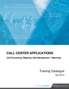 CALL CENTER APPLICATIONS Call Processing, Mapping, Data Management / Reporting Training Catalogue April 2014