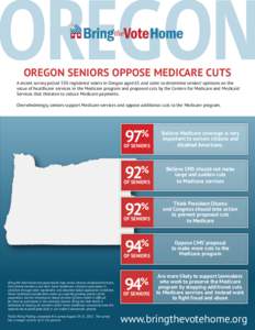 OREGON OREGON SENIORS OPPOSE MEDICARE CUTS A recent survey polled 550 registered voters in Oregon aged 65 and older to determine seniors’ opinions on the value of healthcare services in the Medicare program and propose
