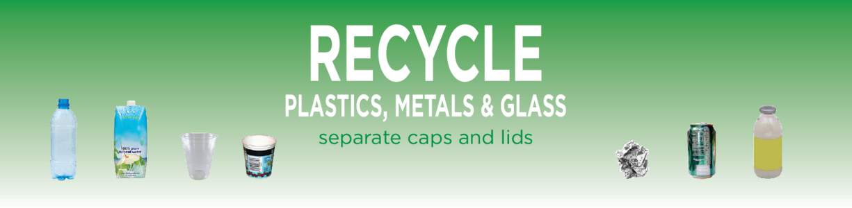 RECYCLE  PLASTICS, METALS & GLASS separate caps and lids  