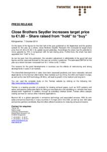 PRESS RELEASE  Close Brothers Seydler increases target price to €1.80 – Share raised from “hold” to “buy” Königswinter, 7 October 2014 On the basis of the figures for the first half of the year published on 