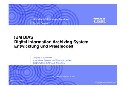 IBM Global Business Services Public Sector IBM DIAS Digital Information Archiving System Entwicklung und Preismodell