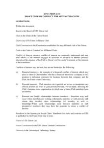 UTS UNION LTD DRAFT CODE OF CONDUCT FOR AFFILIATED CLUBS DEFINITIONS Within this document: Board is the Board of UTS Union Ltd. Chair is the Chair of the Union Board.