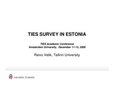 TIES SURVEY IN ESTONIA TIES Academic Conference Amsterdam University, December 11-13, 2008 Raivo Vetik, Tallinn University