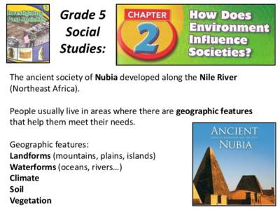 Grade 5 Social Studies: The ancient society of Nubia developed along the Nile River (Northeast Africa). People usually live in areas where there are geographic features