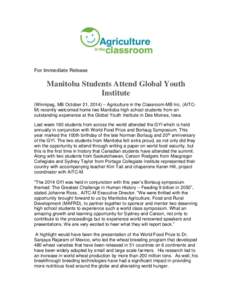 For Immediate Release  Manitoba Students Attend Global Youth Institute (Winnipeg, MB October 21, 2014) – Agriculture in the Classroom-MB Inc. (AITCM) recently welcomed home two Manitoba high school students from an out