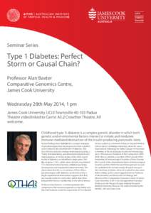 Seminar Series  Type 1 Diabetes: Perfect Storm or Causal Chain? Professor Alan Baxter Comparative Genomics Centre,