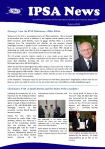 IPSA News The official newsletter of the International Professional Security Association Autumn 2013 Message from the IPSA Chairman—Mike White Welcome to the first in an occasional series of IPSA newsletters. We’ve d