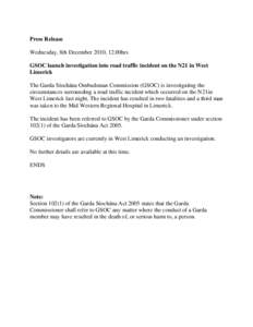 Press Release Wednesday, 8th December 2010, 12.00hrs GSOC launch investigation into road traffic incident on the N21 in West Limerick The Garda Síochána Ombudsman Commission (GSOC) is investigating the circumstances su