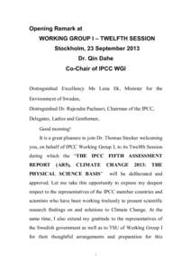 Opening Remark at WORKING GROUP I – TWELFTH SESSION Stockholm, 23 September 2013 Dr. Qin Dahe Co-Chair of IPCC WGI Distinguished Excellency Ms Lena Ek, Minister for the