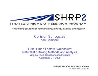 Accelerating solutions for highway safety, renewal, reliability, and capacity  Collision Surrogates Ken Campbell First Human Factors Symposium: Naturalistic Driving Methods and Analysis