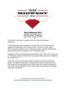 Ruby Midwest 2013 Sponsorship Prospectus April, Kansas City, MO Thank you for your interest in supporting the third annual Ruby Midwest conference! The overwhelmingly positive feedback we received from our 2011 