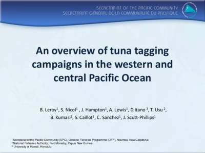 An overview of tuna tagging campaigns in the western and central Pacific Ocean B. Leroy1, S. Nicol1 , J. Hampton1, A. Lewis1, D.Itano 3, T. Usu 2,  B. Kumasi2, S. Caillot1, C. Sanchez1, J. Scutt-Phillips1