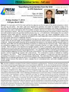 PRISM Seminar Series – Fall 2011 “Quantifying Uncertainties from the Grid in CFD Solutions” Tom I-P. Shih School of Aeronautics and Astronautics Purdue University