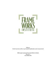 Efficacy: A brief overview with an eye towards implications and measurement White paper prepared for FrameWorks Institute May 2013 Ezra Markowitz