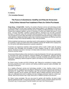 To: Editors 【For Immediate Release】 The Future of eCommerce: AsiaPay and WeLend Announces Fully Online Interest-Free Installment Plans for Online Purchases Hong Kong – 18 AprilAsiaPay, the premier ePayment 