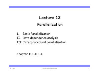 Lecture 12 Parallelization I.  Basic Parallelization II.  Data dependence analysis III.  Interprocedural parallelization
