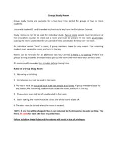 Group Study Room Group study rooms are available for a two-hour time period for groups of two or more students. A current student ID card is needed to check-out a key from the Circulation Counter. Study rooms are not to 