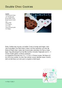 Double Choc Cookies Zutaten: 120 gr. weiche Butter 1 Pk. Vanillezucker 60 gr. weißer Zucker 60 gr. brauner Zucker