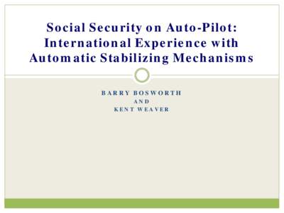 Social Security on Auto-Pilot: International Experience with Automatic Stabilizing Mechanisms BARRY BOSWORTH AND KENT WEAVER