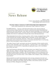 March 12, 2013 Contact: Jessica Kershaw (DOI[removed]Nedra Darling (AS-IA[removed]Secretary Salazar Announces Cobell Scholarship Fund Administrator Seeks tribal nominations for educational fund’s Board of T