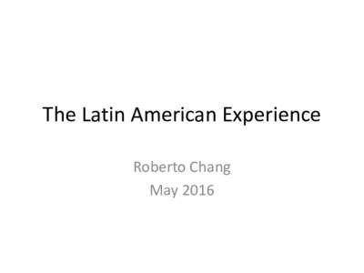 The Latin American Experience Roberto Chang May 2016 Introduction • Recent Latin American IT experiences illustrate