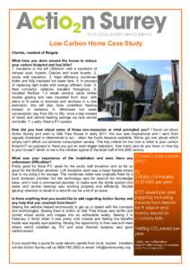 Low Carbon Home Case Study Charles, resident of Reigate What have you done around the house to reduce your carbon footprint and fuel bills? 1. Insulation in the loft (300mm+ with a sandwich of mineral wool, boards, Celot