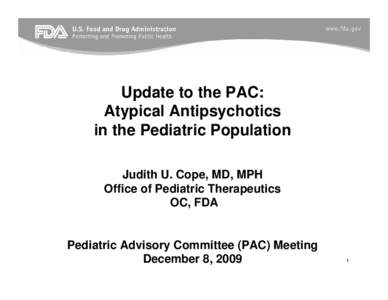 Update to the PAC: Atypical Antipsychotics in the Pediatric Population Judith U. Cope, MD, MPH Office of Pediatric Therapeutics OC, FDA