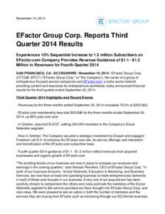 November 14, 2014  EFactor Group Corp. Reports Third Quarter 2014 Results Experiences 10% Sequential Increase to 1.3 million Subscribers on EFactor.com Company Provides Revenue Guidance of $1.1 - $1.2