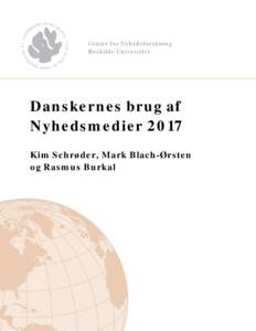 Center for Nyhedsforskning Roskilde Universitet Danskernes brug af Nyhedsmedier 2017 Kim Schrøder, Mark Blach-Ørsten