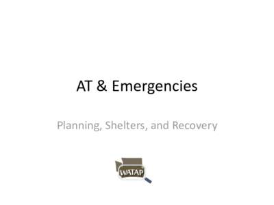 AT & Emergencies Planning, Shelters, and Recovery What is AT?  “Any item, piece of equipment or product system, whether