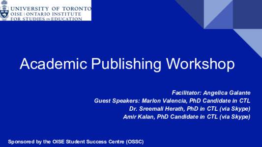 Academic Publishing Workshop Facilitator: Angelica Galante Guest Speakers: Marlon Valencia, PhD Candidate in CTL Dr. Sreemali Herath, PhD in CTL (via Skype) Amir Kalan, PhD Candidate in CTL (via Skype)