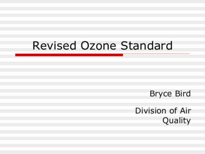Revised Ozone Standard   Bryce Bird  Division of Air  Quality