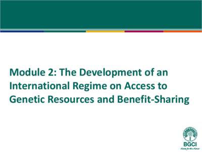 Module 2: The Development of an International Regime on Access to Genetic Resources and Benefit-Sharing Recognising sovereign rights and benefit-sharing