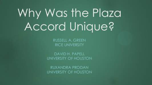 Why Was the Plaza Accord Unique? RUSSELL A. GREEN RICE UNIVERSITY DAVID H. PAPELL UNIVERSITY OF HOUSTON