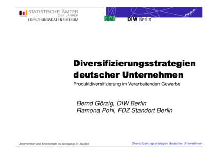 Produktdiversifizierung im Verarbeitenden Gewerbe  Bernd Görzig, DIW Berlin Ramona Pohl, FDZ Standort Berlin  Unternehmen und Arbeitsmarkt in Bewegung: 
