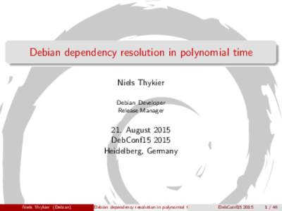 Debian dependency resolution in polynomial time Niels Thykier Debian Developer Release Manager  21. August 2015