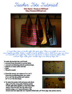 Teacher Tote Tutorial Erin Harris • House on Hill Road http://houseonhillroad.com I made these totes as teacher gifts this past year. They are simple to sew and come together quickly. With a small amount of fabric and 