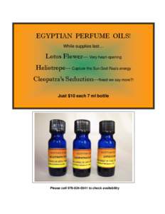 EGYPTIAN PERFUME OILS! While supplies last… Lotus Flower— Very heart-opening Heliotrope— Capture the Sun God Raa’s energy Cleopatra’s Seduction—Need we say more?!